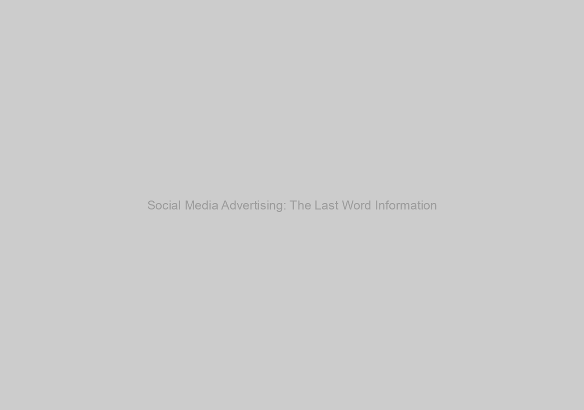 Social Media Advertising: The Last Word Information